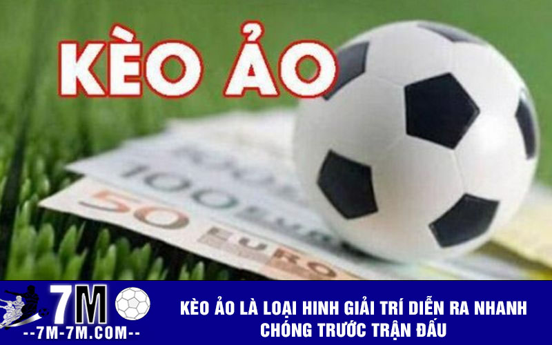 Kèo ảo là loại hinh giải trí diễn ra nhanh chóng trước trận đấu Kèo ảo là loại hinh giải trí diễn ra nhanh chóng trước trận đấu